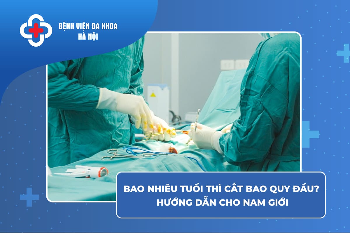 Bao nhiêu tuổi thì cắt bao quy đầu Hướng dẫn cho nam giới
