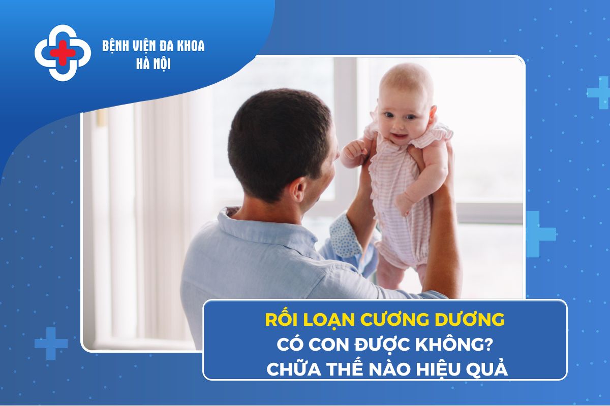 Rối Loạn Cương Dương Có Con Được Không? Chữa Thế Nào Hiệu Quả