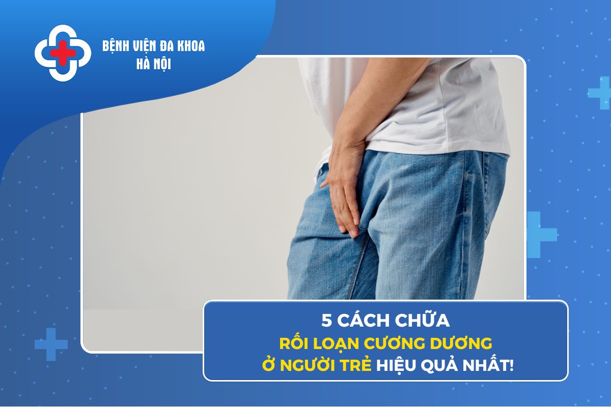 5 Cách Chữa Rối Loạn Cương Dương Ở Người Trẻ Hiệu Quả Nhất