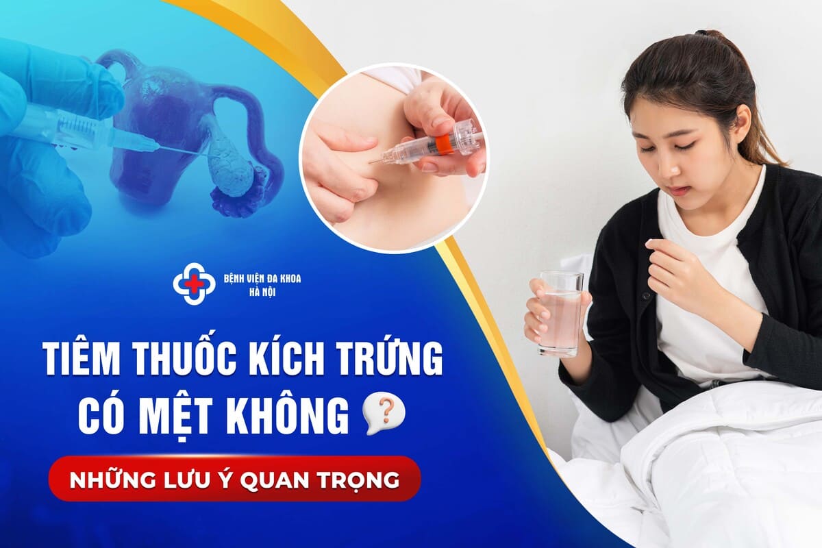 Tiêm thuốc kích trứng có mệt không? Lưu ý khi tiêm thuốc kích trứng tại Bệnh viện Đa khoa Hà Nội